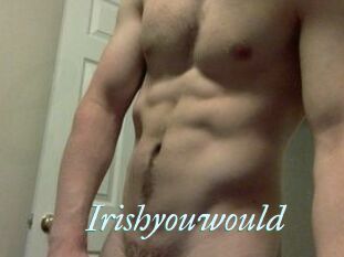 Irishyouwould