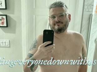 Takingeveryonedownwithus